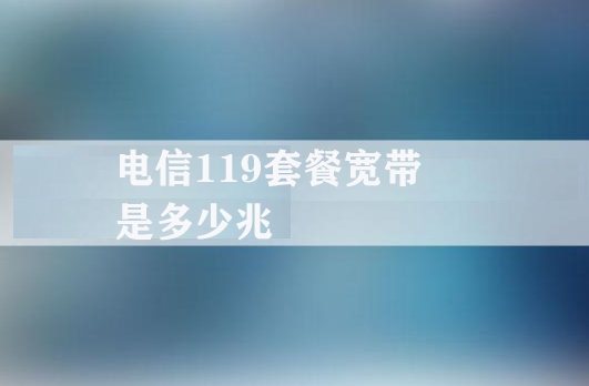 电信119套餐宽带是多少兆