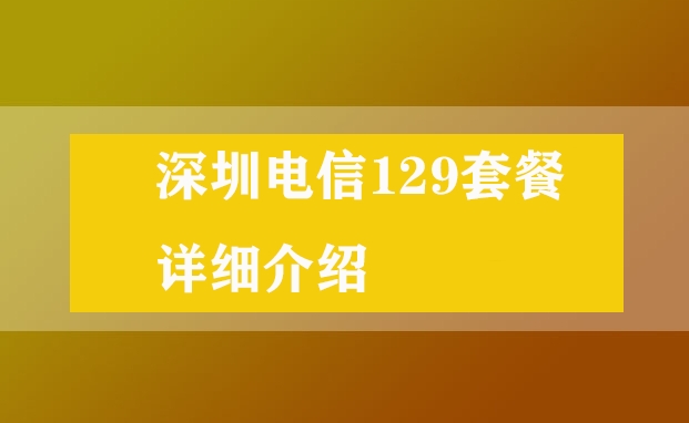 深圳电信129套餐详细介绍