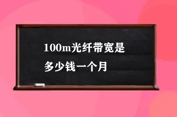 100m光纤带宽是多少钱一个月