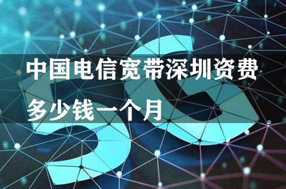 中国电信宽带深圳资费多少钱一个月