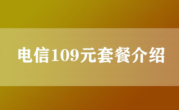 电信109元套餐介绍