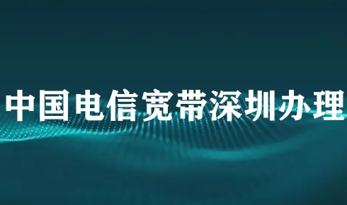 中国电信宽带深圳办理