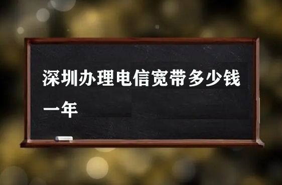 深圳办理电信宽带多少钱一年