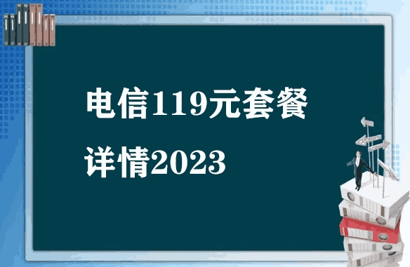 电信119元套餐详情2023