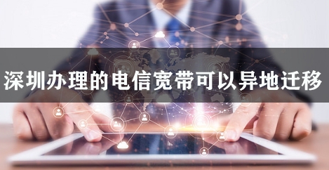 深圳办理的电信宽带可以异地迁移