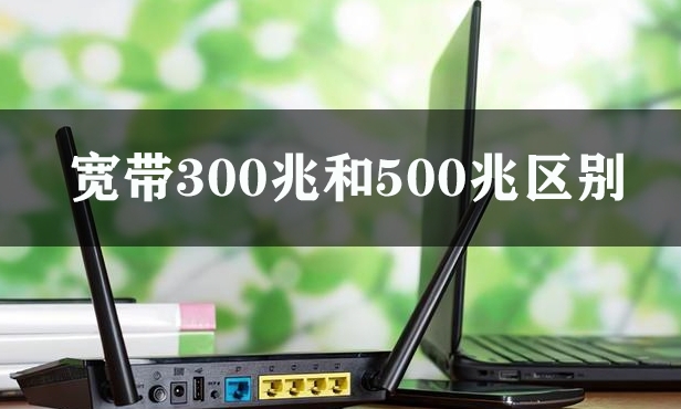 宽带300兆和500兆区别