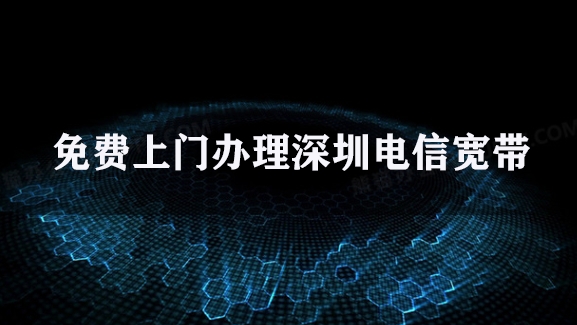 免费上门办理深圳电信宽带