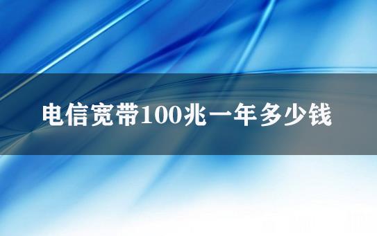 电信宽带100兆一年多少钱？