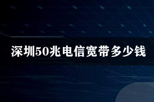 深圳50兆电信宽带多少钱