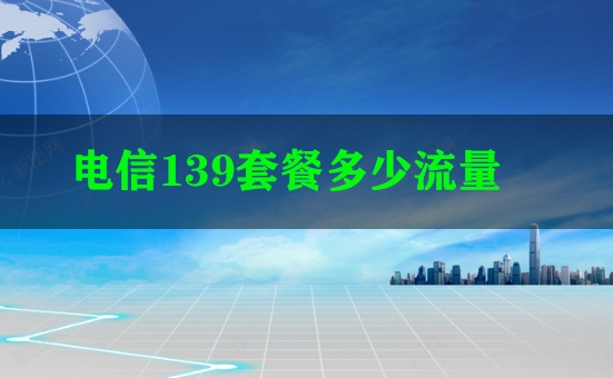 电信139套餐多少流量