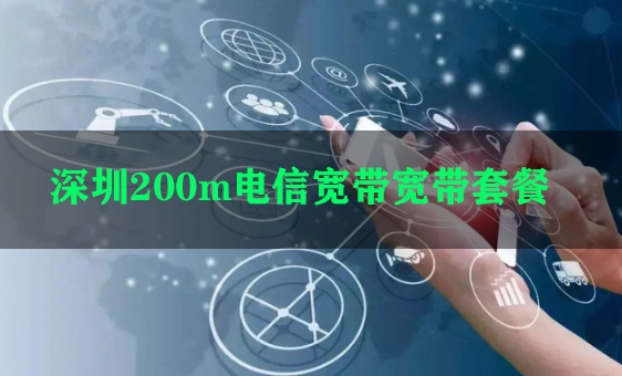 深圳200m电信宽带宽带套餐